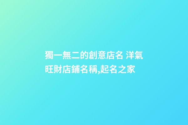 獨一無二的創意店名 洋氣旺財店鋪名稱,起名之家-第1張-店鋪起名-玄機派